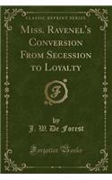Miss. Ravenel's Conversion from Secession to Loyalty (Classic Reprint)