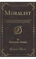 Moralist: Or, Amusing and Interesting Dialogues, on Natural, Moral, and Religious Subjects, Calculated to Afford Rational and Improving Entertainment to the I