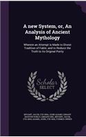A new System, or, An Analysis of Ancient Mythology: Wherein an Attempt is Made to Divest Tradition of Fable; and to Reduce the Truth to its Original Purity