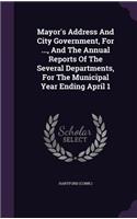 Mayor's Address And City Government, For ..., And The Annual Reports Of The Several Departments, For The Municipal Year Ending April 1