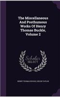 The Miscellaneous And Posthumous Works Of Henry Thomas Buckle, Volume 2
