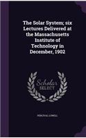 The Solar System; six Lectures Delivered at the Massachusetts Institute of Technology in December, 1902