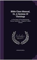 Bible Class Manual, Or, A System Of Theology