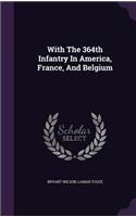 With The 364th Infantry In America, France, And Belgium