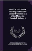 Report of the Collis P. Huntington Fund for Cancer Research and of the Memorial Hospital, Volume 1