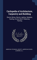 Cyclopedia of Architecture, Carpentry and Building: Electric Wiring. Electric Lighting. Skylights, Roofing, Cornice Work. Plastering. Painting