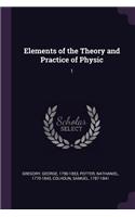 Elements of the Theory and Practice of Physic: 1