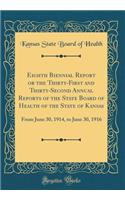 Eighth Biennial Report or the Thirty-First and Thirty-Second Annual Reports of the State Board of Health of the State of Kansas: From June 30, 1914, to June 30, 1916 (Classic Reprint)