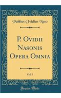 P. Ovidii Nasonis Opera Omnia, Vol. 3 (Classic Reprint)
