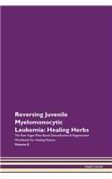 Reversing Juvenile Myelomonocytic Leukemia: Healing Herbs The Raw Vegan Plant-Based Detoxification & Regeneration Workbook For Healing Patients Volume 8