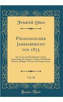 PÃ¤dagogischer Jahresbericht Von 1875, Vol. 28: Im Verein Mit BartholomÃ¤i, Godei, Gottschalg, Ker, Knaner, LÃ¼ben, OherlÃ¤nder, Richter, Schlegel, Werner Und Zimmermann (Classic Reprint)