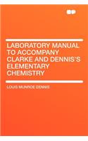 Laboratory Manual to Accompany Clarke and Dennis's Elementary Chemistry