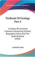 Textbook Of Geology Part 4: A Library Of Universal Literature Comprising Science, Biography, Fiction And The Great Orations (1901)