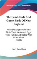 The Land-Birds And Game-Birds Of New England