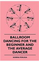 Ballroom Dancing For The Beginner And The Average Dancer