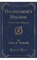 Hildegarde's Holiday: A Sequel to Queen Hildegarde (Classic Reprint): A Sequel to Queen Hildegarde (Classic Reprint)