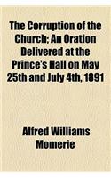 The Corruption of the Church; An Oration Delivered at the Prince's Hall on May 25th and July 4th, 1891