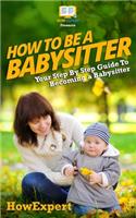 How To Be a Babysitter - Your Step-By-Step Guide To Becoming a Babysitter