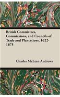 British Committees, Commissions, and Councils of Trade and Plantations, 1622-1675: (English)
