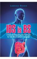 IBS is BS: A Clear Understanding and Treatment for Your IBS in Layman's Language