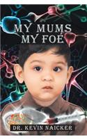 My Mums My Foe