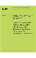 Employment and Training: Labor's Green Jobs Effort Highlight Challenges of Targeted Training Programs for Emerging Industries(English)