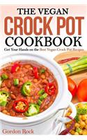 The Vegan Crock Pot Cookbook: Get Your Hands on the Best Vegan Crock Pot Recipes