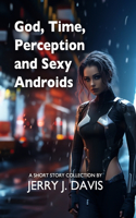 God, Time, Perception, and Sexy Androids