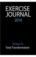Exercise Journal 2016: 90 Days To Total Transformation: 90 Days of Food & Exercise Habit Tracking For Maximum Results