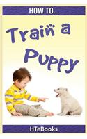 How To Train a Puppy: Quick Start Guide