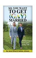 So, You Want To Get (Gay) Married