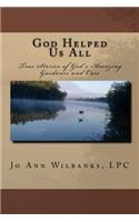 God Helped Us All: True Stories of God's Amazing Guidance and Care