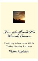 Tom Swift and His Wizard Camera: Thrilling Adventures While Taking Moving Pictures