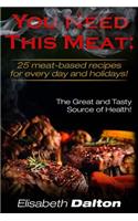 You Need This Meat: 25 Meat-Based Recipes for Every Day and Holidays!