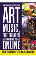 How to Market and Sell Your Art, Music, Photographs, and Handmade Crafts Online