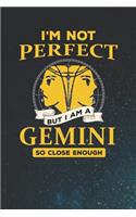 I'm Not Perfect But I Am A Gemini So Close Enough