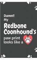Damn!! my Redbone Coonhound's paw print looks like a: For Redbone Coonhound Dog fans