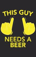 This Guy needs a BEER: This Guy needs a BEER: Notebook / Journal gift (6 x 9 inch - 110 pages - ruled)