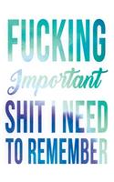 Fucking Important Shit I Need To Remember