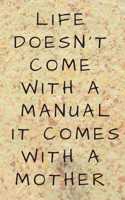 Life doesn't come with a manual; it comes with a mother