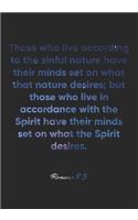 Romans 8: 5 Notebook: Those who live according to the sinful nature have their minds set on what that nature desires; but those who live in accordance with th