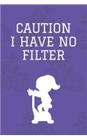Caution I Have No Filter