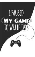 I Paused My Game To Write This: Perfect Journal, Diary, Notebook, Composition Notebook Amazing design and high quality cover and paper Perfect size 6x9" 120 blank Ruled page
