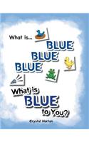 What Is Blue Blue Blue-What is Blue To You