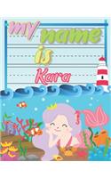 My Name is Kara: Personalized Primary Tracing Book / Learning How to Write Their Name / Practice Paper Designed for Kids in Preschool and Kindergarten