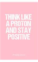 Positivity Journal: Dot Grid Journal - Think Like A Proton And Stay Positive- Pink Dotted Diary, Planner, Gratitude, Writing, Travel, Goal, Bullet Notebook - 6x9 120 pa