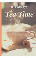 It's Always Tea Time: Small / Medium Lined A5 Notebook (6" x 9") Tea Gifts for Tea Lovers Tea Gift Journal, Alternative Gift to a Card, Paperback Notepad to Write In Leav