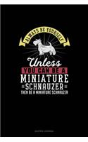 Always Be Yourself Unless You Can Be A Miniature Schnauzer Then Be A Miniature Schnauzer: Quotes Journal