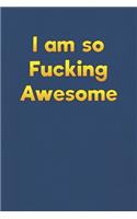I am so Fucking Awesome