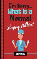 I'm Sorry...What Is a Sleeping Pattern? (JOURNAL): Funny Nurse Quote Print Novelty Gift: Nurse Journal for Medical Students, Women, Nursing, Surgeons